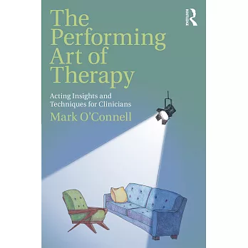The Performing Art of Therapy: Acting Insights and Techniques for Clinicians
