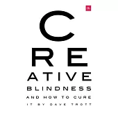 Creative Blindness (and How to Cure It): Real-Life Stories of Remarkable Creative Vision
