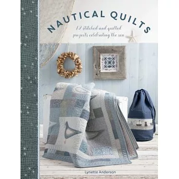 Nautical Quilts: 12 Stitched and Quilted Projects Celebrating the Sea