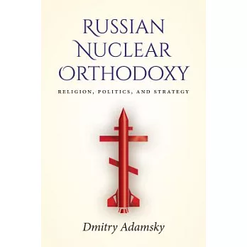 Russian Nuclear Orthodoxy: Religion, Politics, and Strategy