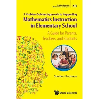 A Problem Solving Approach to Supporting Mathematics Instruction in Elementary School: A Guide for Parents, Teachers, and Studen