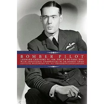 Bomber Pilot: Bomber Command Pilot Leonard Cheshire’s Classic Second World War Memoir