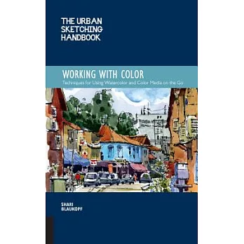 The Urban Sketching Handbook Working With Color: Techniques for Using Watercolor and Color Media on the Go