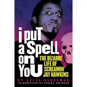 I Put a Spell on You: The Bizarre Life of Screamin’ Jay Hawkins
