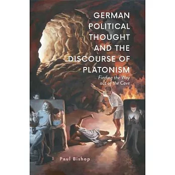 German Political Thought and the Discourse of Platonism: Finding the Way Out of the Cave