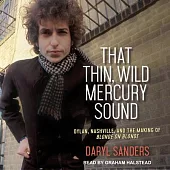 That Thin, Wild Mercury Sound: Dylan, Nashville, and the Making of Blonde on Blonde