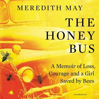 The Honey Bus: A Memoir of Loss, Courage, and a Girl Saved by Bees