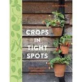 Crops in Tight Spots: Grow Amazing Fruit and Vegetables Wherever You Live