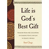 Life Is God’s Best Gift: Wisdom from the Ancestors on Finding Peace and Joy in Today’s World