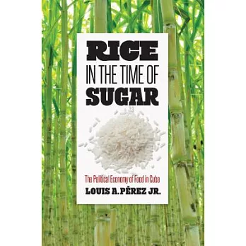Rice in the time of sugar : the political economy of food in Cuba