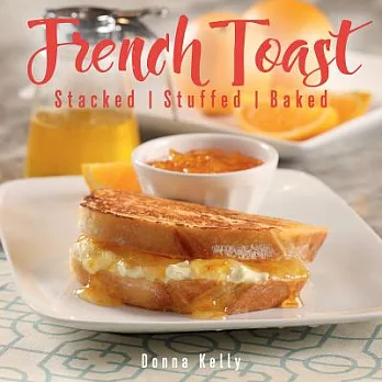 French Toast, New Ed.: Stacked, Stuffed, Baked
