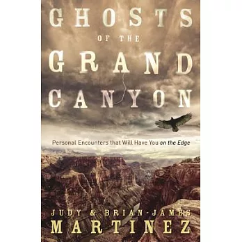 Ghosts of the Grand Canyon: Personal Encounters That Will Have You on the Edge