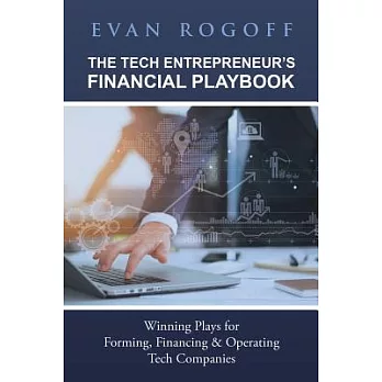 The Tech Entrepreneur’s Financial Playbook: Winning Plays for Forming, Financing & Operating Tech Companies