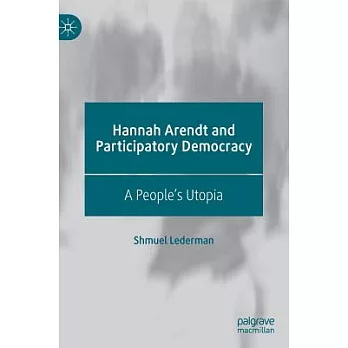 Hannah Arendt and Participatory Democracy: A People’s Utopia