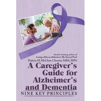 A Caregiver’s Guide for Alzheimer’s and Dementia: Nine Key Principles