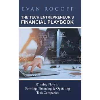 The Tech Entrepreneur’s Financial Playbook: Winning Plays for Forming, Financing & Operating Tech Companies