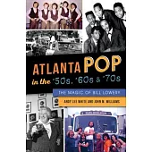 Atlanta Pop in the ’50s, ’60s & ’70s: The Magic of Bill Lowery