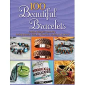 100 Beautiful Bracelets: Create Elegant Jewelry Using Beads, String, Charms, Leather, and More