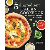 The 5-Ingredient Italian Cookbook: 101 Regional Classics Made Simple