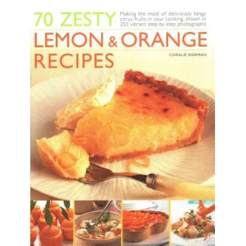 70 Zesty Lemon & Orange Recipes: Making the Most of Deliciously Tangy Citrus Fruits in Your Cooking, Shown in 250 Vibrant Step-By-Step Photographs