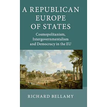 A Republican Europe of States: Cosmopolitanism, Intergovernmentalism and Democracy in the EU