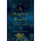 A Magical World: Superstition and Science from the Renaissance to the Enlightenment