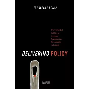 Delivering Policy: The Contested Politics of Assisted Reproductive Technologies in Canada