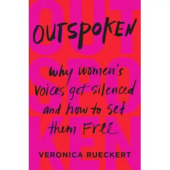 Outspoken: Why Women’s Voices Get Silenced and How to Set Them Free