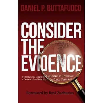 Consider the Evidence: A Trial Lawyer Examines Eyewitness Testimony in Defense of the Reliability of the New Testament