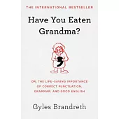 Have You Eaten Grandma?: Or, the Life-saving Importance of Correct Punctuation, Grammar, and Good English