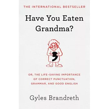 Have You Eaten Grandma?: Or, the Life-saving Importance of Correct Punctuation, Grammar, and Good English