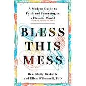Bless This Mess: A Modern Guide to Faith and Parenting in a Chaotic World
