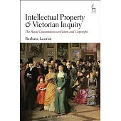 Intellectual Property and Victorian Inquiry: The Royal Commissions on Patent and Copyright