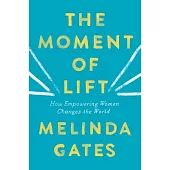 The Moment of Lift: How Empowering Women Changes the World