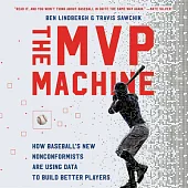 The MVP Machine: How Baseball’s New Nonconformists Are Using Data to Build Better Players