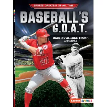 Baseball’s G.O.A.T.: Babe Ruth, Mike Trout, and More