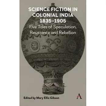 Science Fiction in Colonial India, 1835-1905: Five Stories of Speculation, Resistance and Rebellion