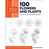 100 Flowers and Plants: Step-by-Step Realistic Line Drawing: A Sourcebook for Aspiring Artists and Designers