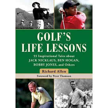 The Golf’s Life Lessons: 55 Inspirational Tales About Jack Nicklaus, Ben Hogan, Bobby Jones, and Others