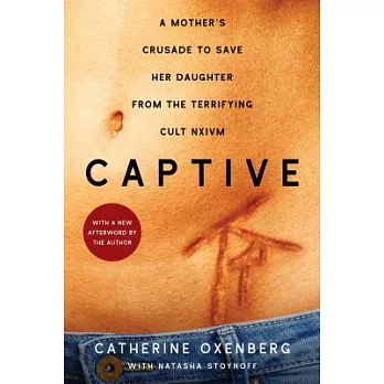 Captive: A Mother’s Crusade to Save Her Daughter from the Terrifying Cult Nxivm