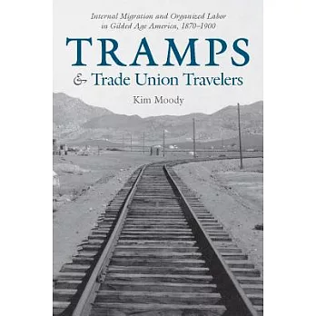 Tramps and Trade Union Travelers: Internal Migration and Organized Labor in Gilded Age America 1870-1900