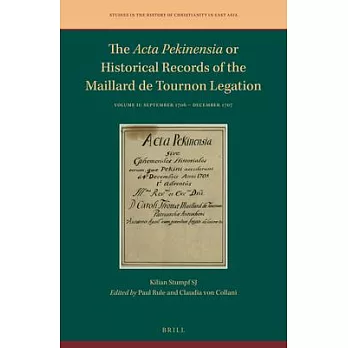 The Acta Pekinensia or Historical Records of the Maillard De Tournon Legation: September 1706 – December 1707