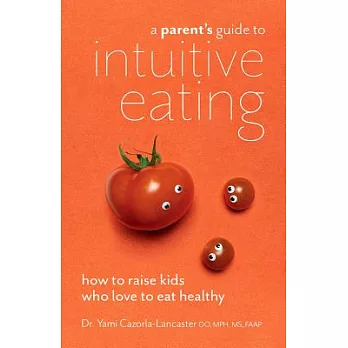 A Parent’s Guide to Intuitive Eating: How to Raise Kids Who Love to Eat Healthy