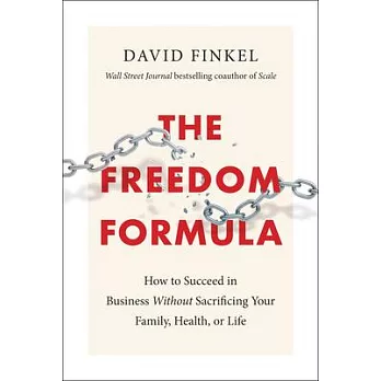 The Freedom Formula: How to Succeed in Business Without Sacrificing Your Family, Health, or Life