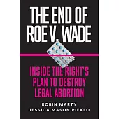 The End of Roe V. Wade: Inside the Right’s Plan to Destroy Legal Abortion