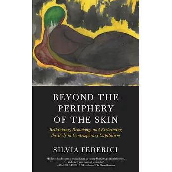 Beyond the Periphery of the Skin: Rethinking, Remaking, and Reclaiming the Body in Contemporary Capitalism