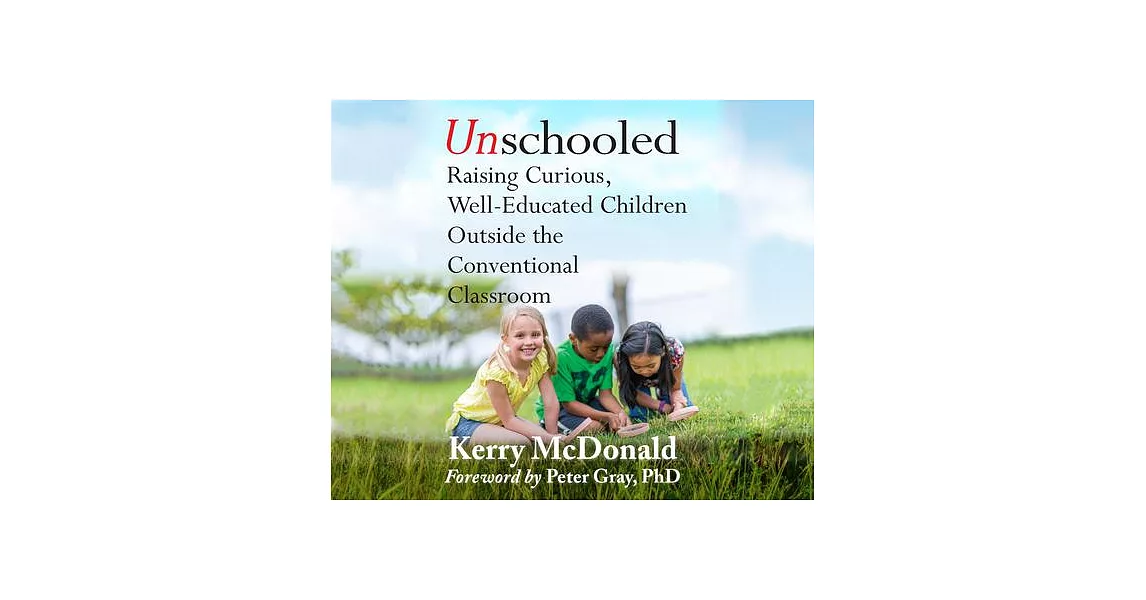 Unschooled: Raising Curious, Well-Educated Children Outside the Conventional Classroom | 拾書所