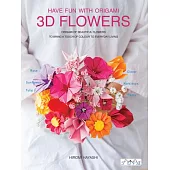 Have Fun with Origami 3D Flowers: Origami of Beautiful Flowers to Bring a Touch of Colour to Everyday Living