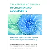 Transforming Trauma in Children and Adolescents: An Embodied Approach to Somatic Regulation, Trauma Processing, and Attachment Building