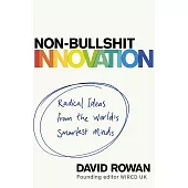 Non-Bullshit Innovation: Radical Ideas from the World’s Smartest Minds